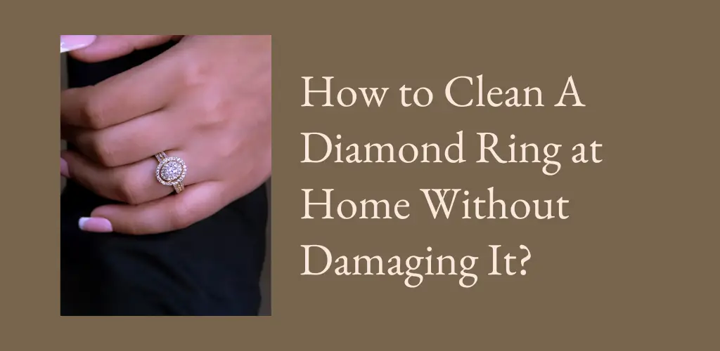 How to Clean A Diamond Ring